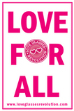 12 x 18 LOVE FOR ALL POSTER - Love Glasses Revolution